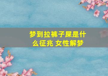 梦到拉裤子屎是什么征兆 女性解梦